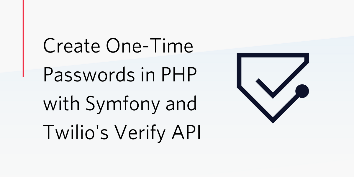 Create One-Time Passwords in PHP with Symfony and Twilio's Verify API