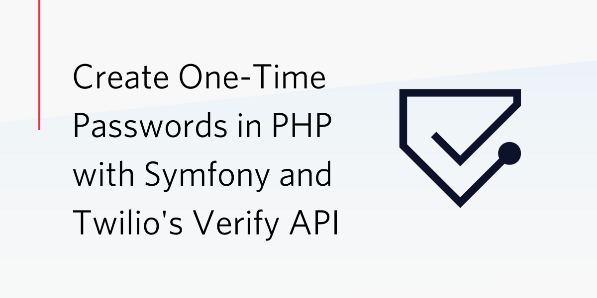Create One-Time Passwords in PHP with Symfony and Twilio's Verify API Create One-Time Passwords in PHP with Symfony and Twilio's Verify API
