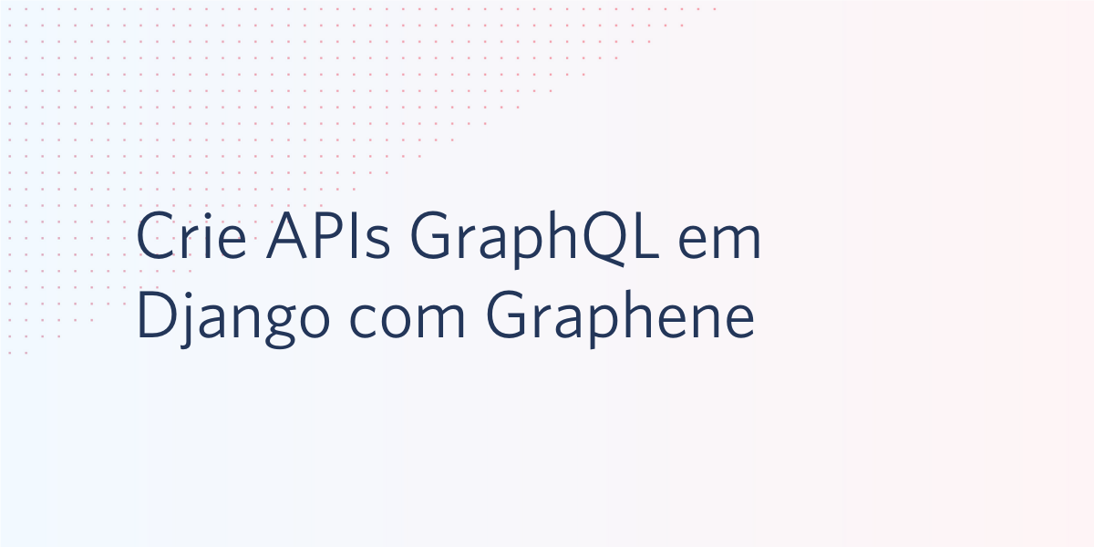 Crie APIs GraphQL em Django com Graphene