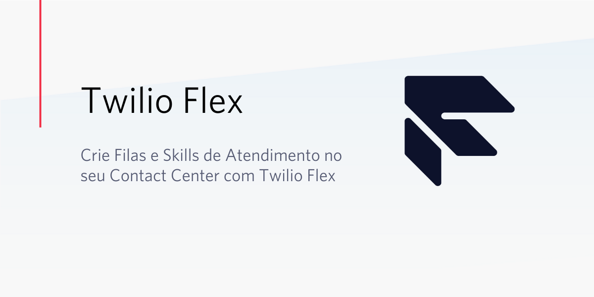 Crie Filas e Skills de Atendimento no seu Contact Center com Twilio Flex