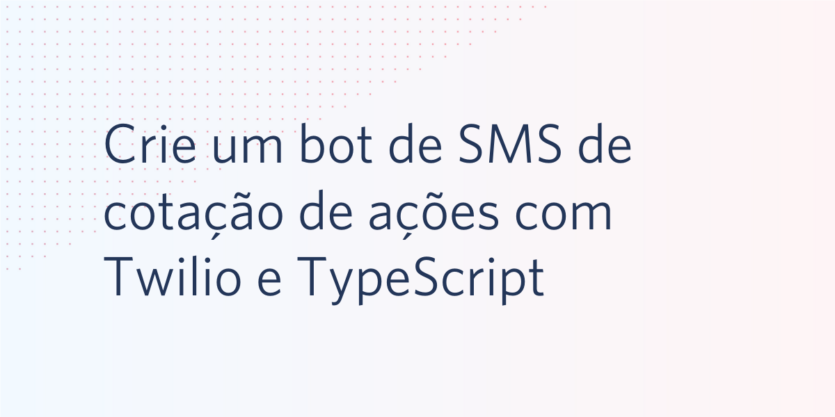 Crie um bot de SMS de cotação de ações com Twilio e TypeScript