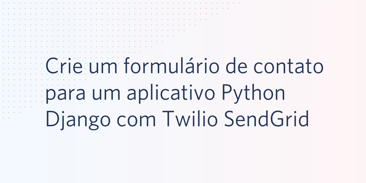 Crie um formulário de contato para um aplicativo Python Django com Twilio SendGrid