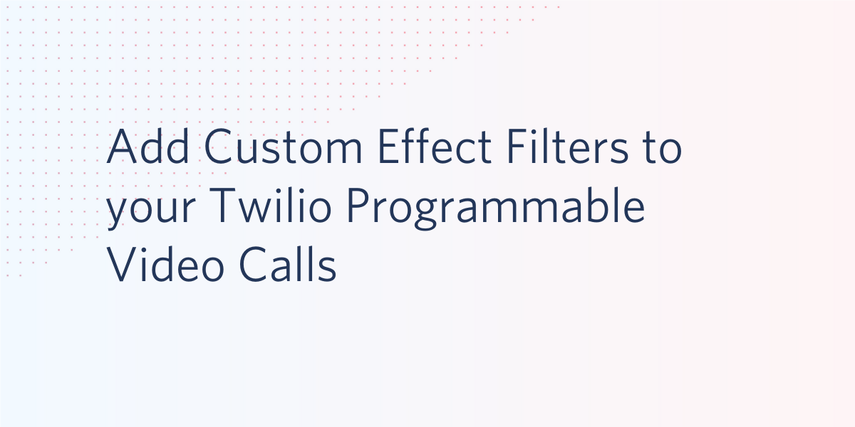 Add Custom Effect Filters to your Twilio Programmable Video Calls