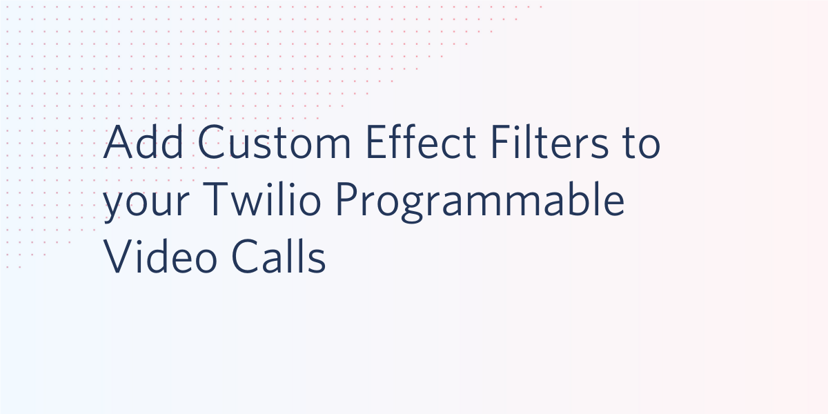 Add Custom Effect Filters to your Twilio Programmable Video Calls Add Custom Effect Filters to your Twilio Programmable Video Calls