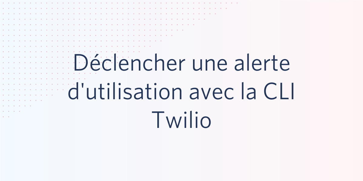 Comment déclencher une alerte d'utilisation avec la CLI Twilio