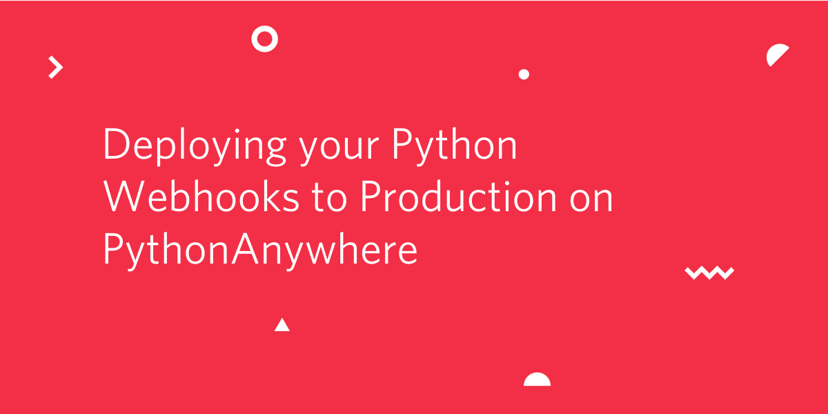 Deploying your Python Webhooks to Production on PythonAnywhere