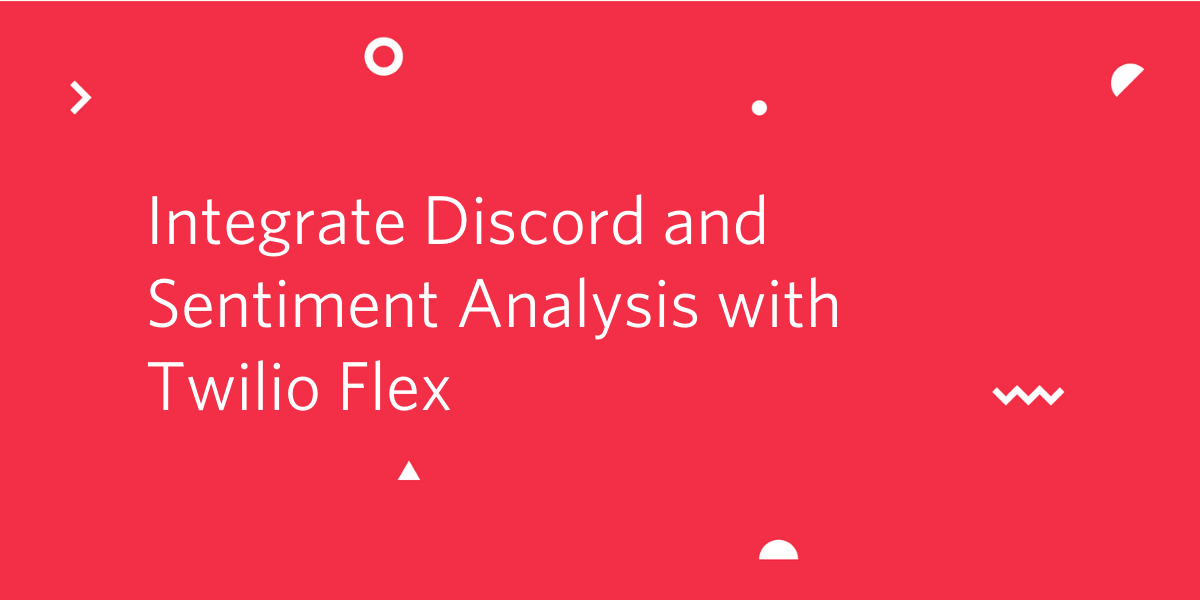 Integrate Discord and Sentiment Analysis with Twilio Flex Integrate Discord and Sentiment Analysis with Twilio Flex