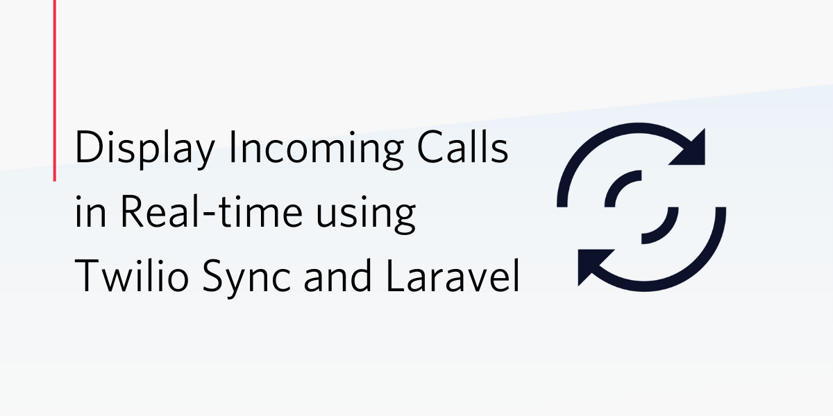 Display Incoming Calls in Real-time using Twilio Sync and Laravel