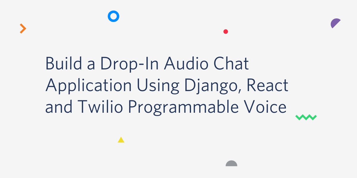Build a Drop-In Audio Chat Application Using Django, React and Twilio Programmable Voice