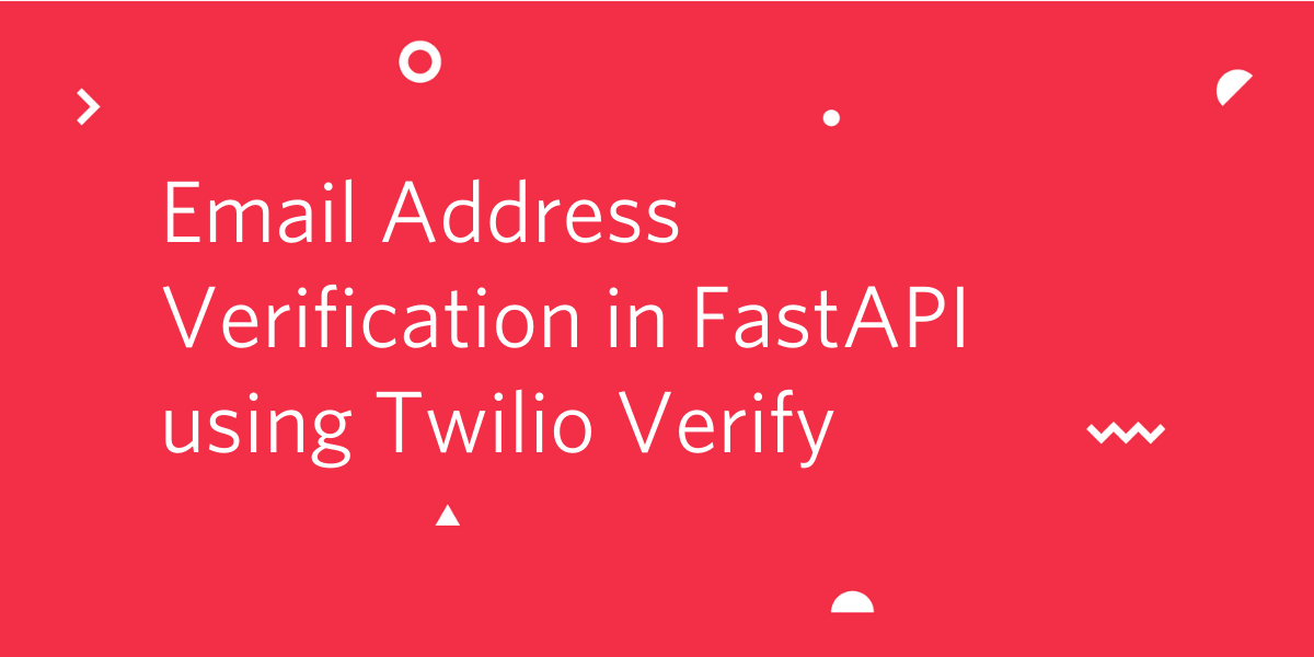 Email Address Verification in FastAPI using Twilio Verify Email Address Verification in FastAPI using Twilio Verify