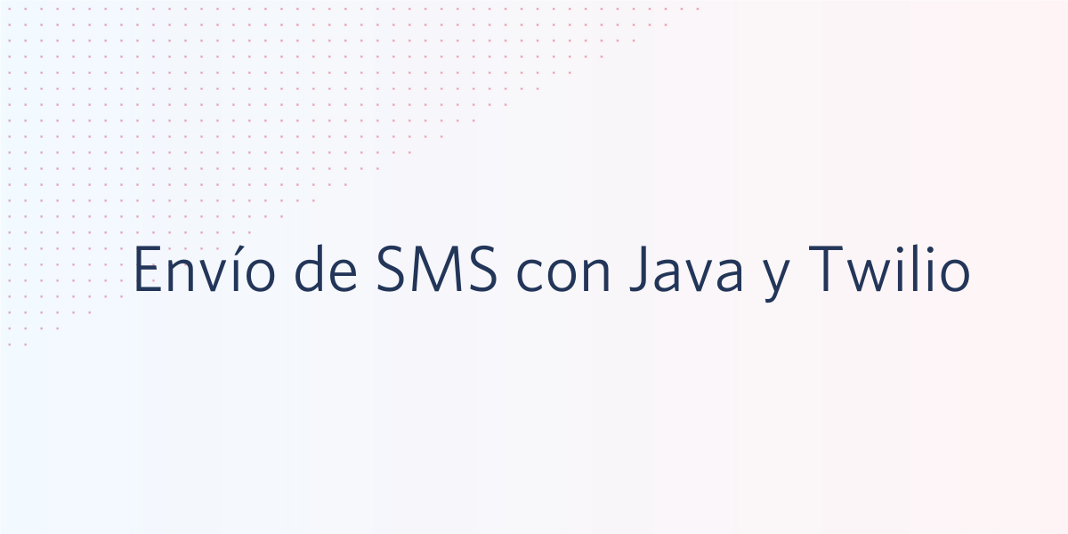 Envío de SMS con Java y Twilio Envío de SMS con Java y Twilio