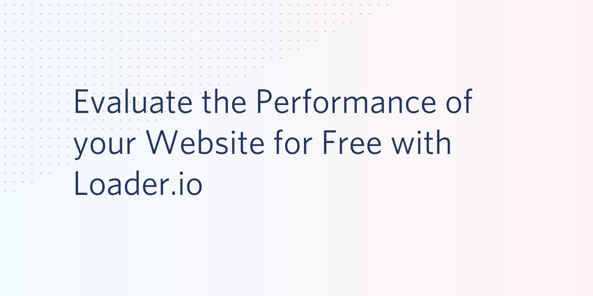 Evaluate the Performance of your Website for Free with Loader.io
