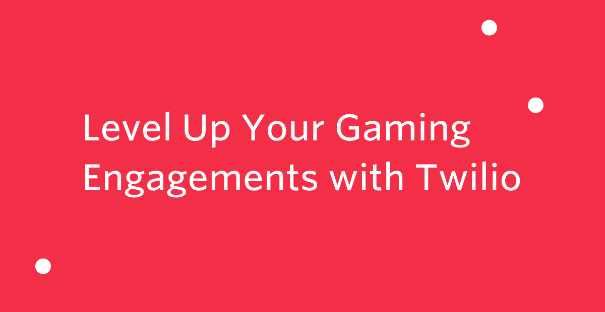 Level up your gaming engagements with twilio