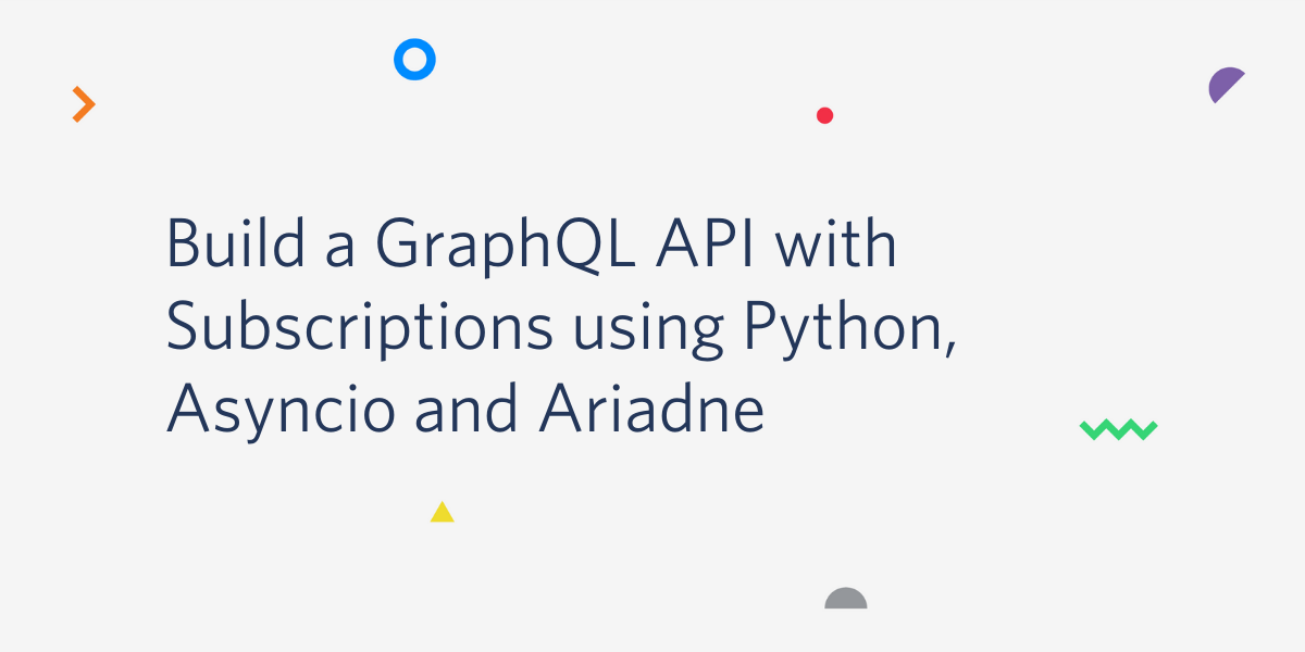 Build a GraphQL API with Subscriptions using Python, Asyncio and Ariadne