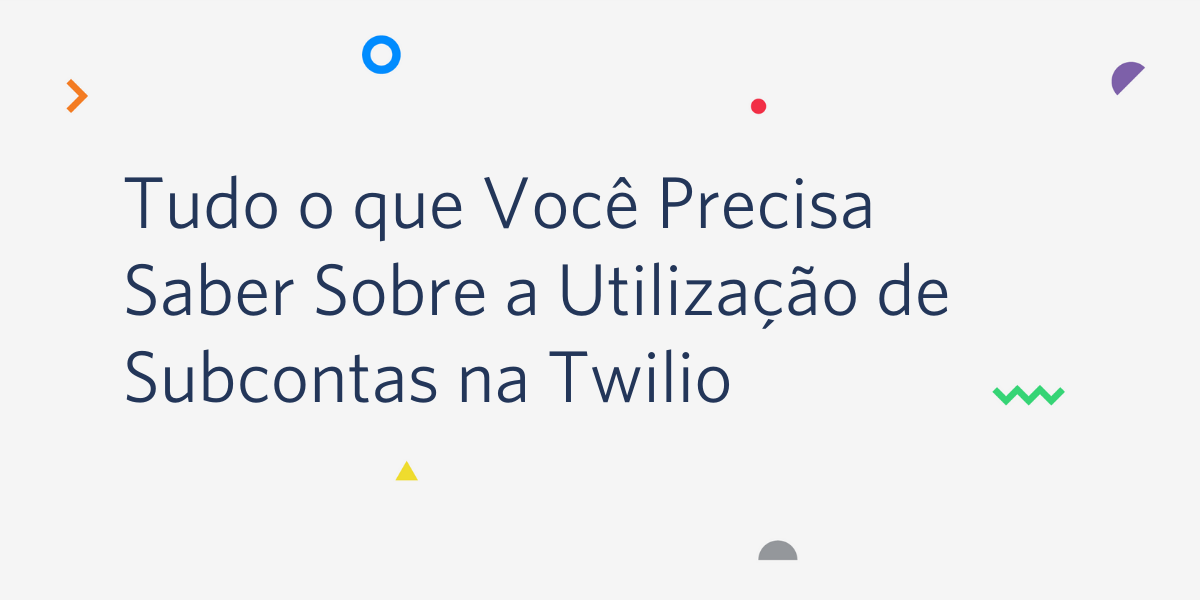 Tudo o que Você Precisa Saber Sobre a Utilização de Subcontas na Twilio