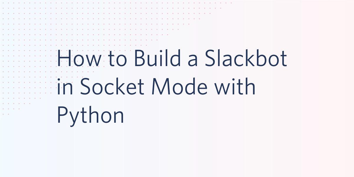 header - How to Build a Slackbot in Socket Mode with Python
