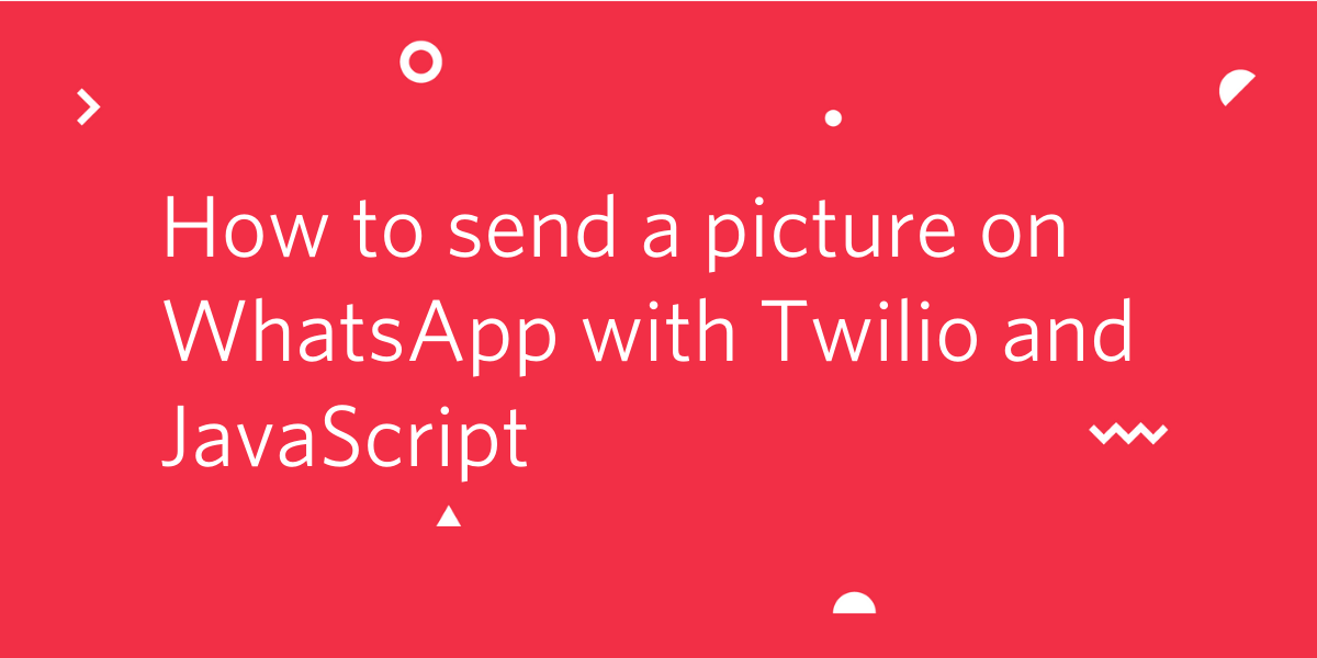 header - How to Send a Picture on WhatsApp Using Twilio and JavaScript