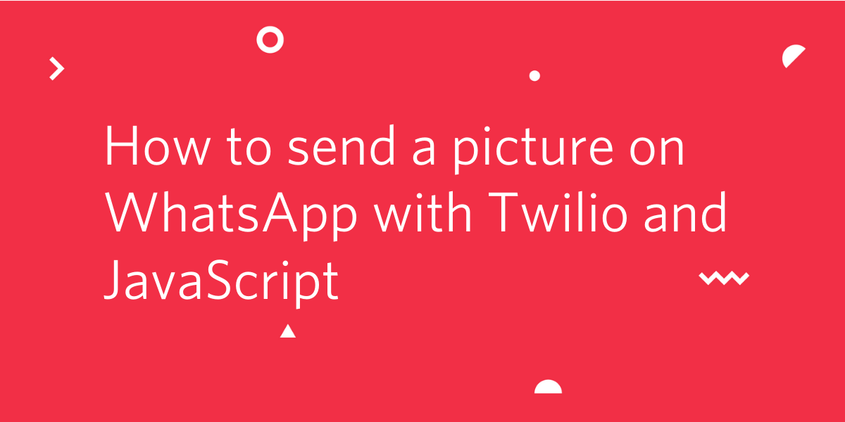header - How to Send a Picture on WhatsApp Using Twilio and JavaScript header - How to Send a Picture on WhatsApp Using Twilio and JavaScript