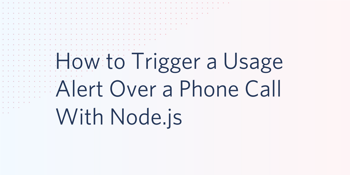 header - How to Trigger a Usage Alert Over a Phone Call With Node.js