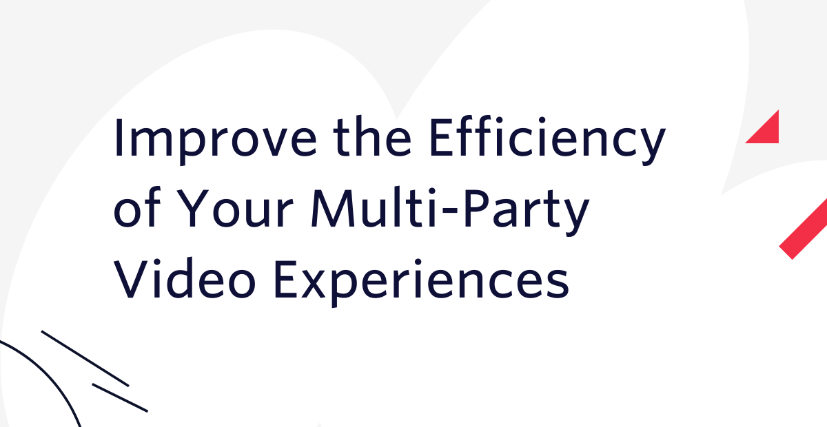 Improve the Efficiency of Your Multi-Party Video Experiences