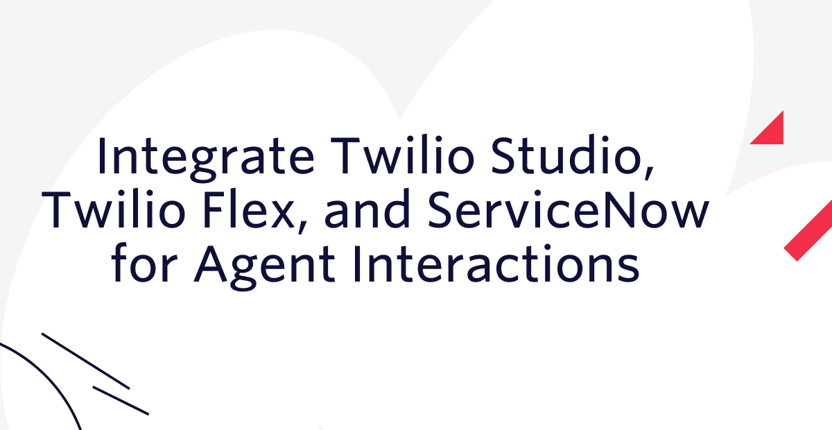 Integrate Twilio Studio, Twilio Flex, and ServiceNow for Agent Interactions