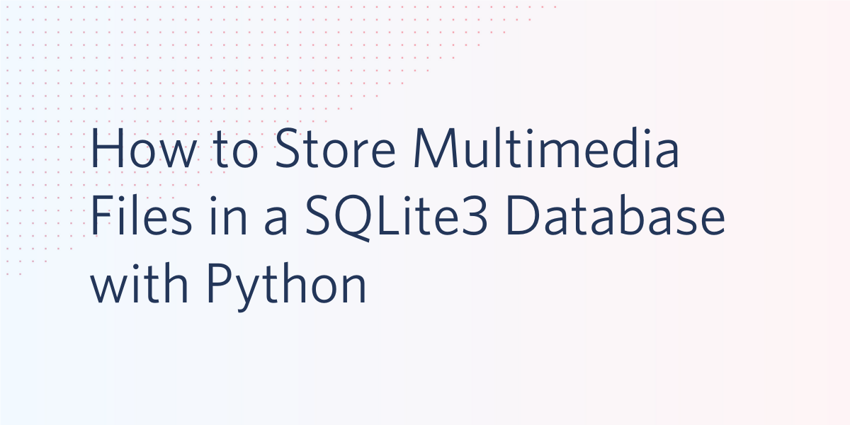 header - How to Store Multimedia Files in a SQLite3 Database with Python