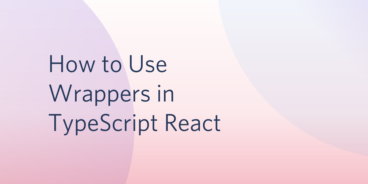 header - How to Use Wrappers in Typescript React