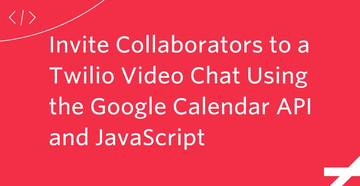 Invite Collaborators to a Twilio Video Chat Using the Google Calendar API and JavaScript
