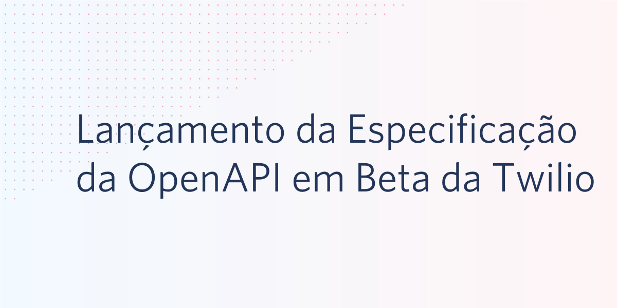 Lançamento da Especificação da OpenAPI em Beta da Twilio