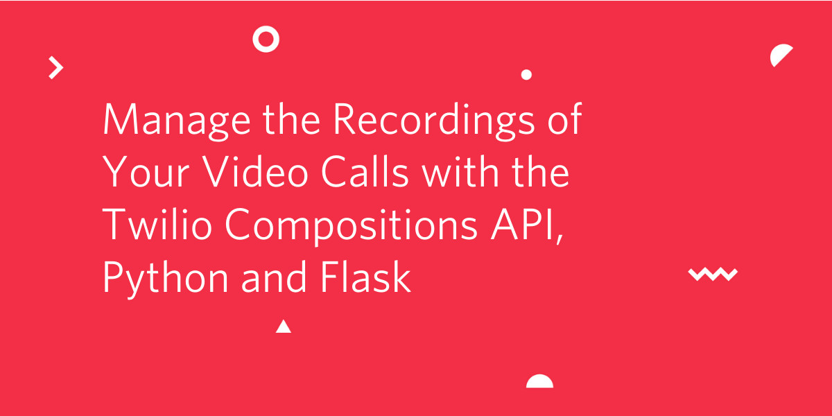 Manage the Recordings of Your Video Calls with the Twilio Compositions API, Python and Flask