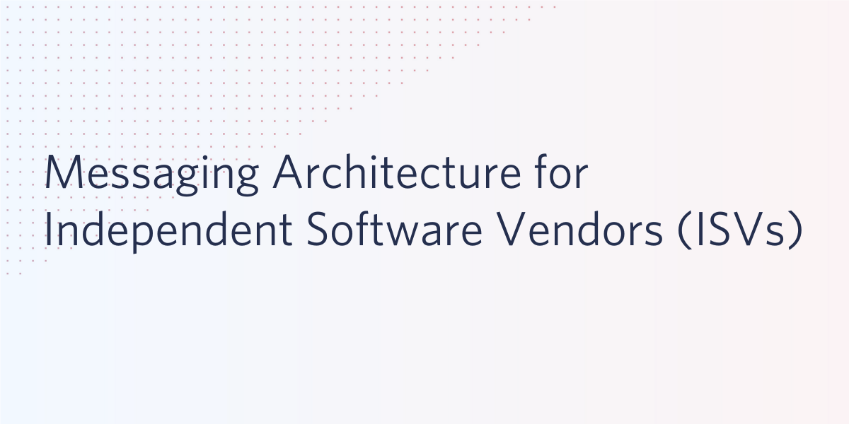 Messaging Architecture for Independent Software Vendors (ISVs)