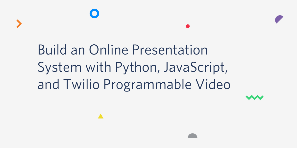 Build an Online Presentation System with Python, JavaScript, and Twilio Programmable Video