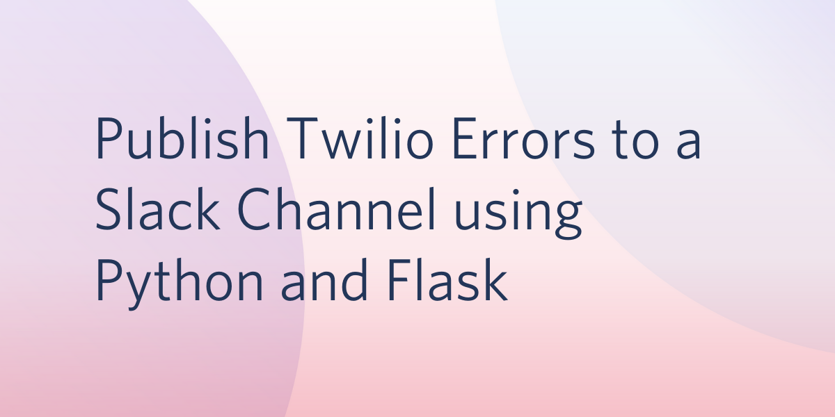 Publish Twilio Errors to a Slack Channel using Python and Flask