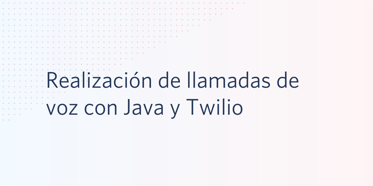 Realización de llamadas de voz con Java y Twilio