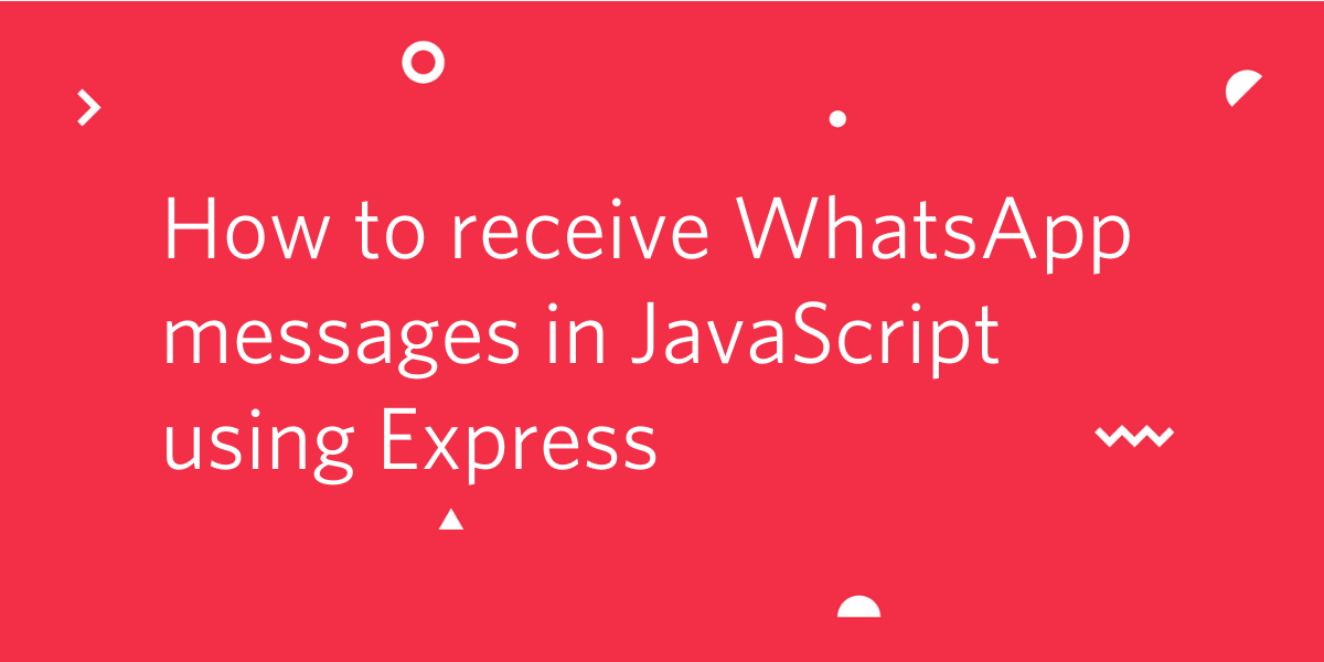 How to Receive WhatsApp Messages in JavaScript Using Express