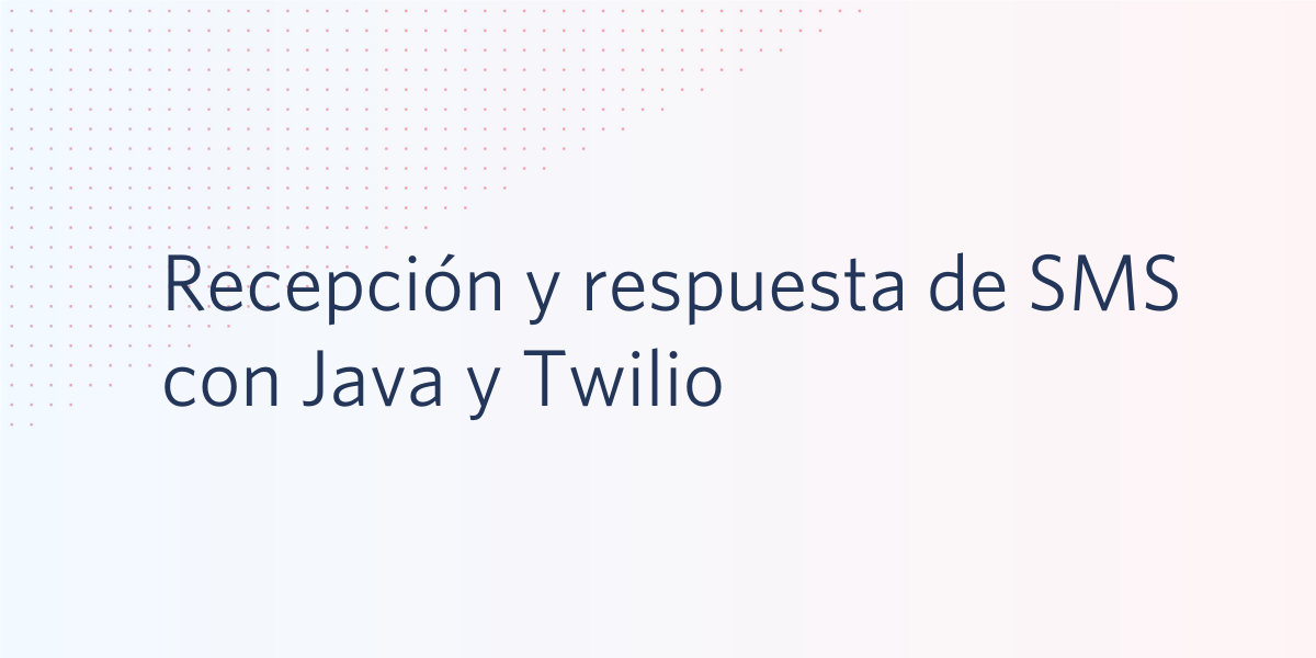 Recepción y respuesta de SMS con Java y Twilio