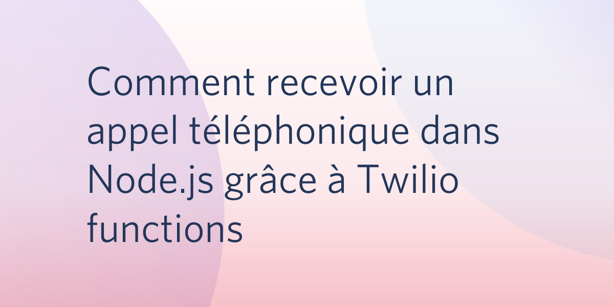 Comment recevoir un appel téléphonique dans Node.js grâce à Twilio functions