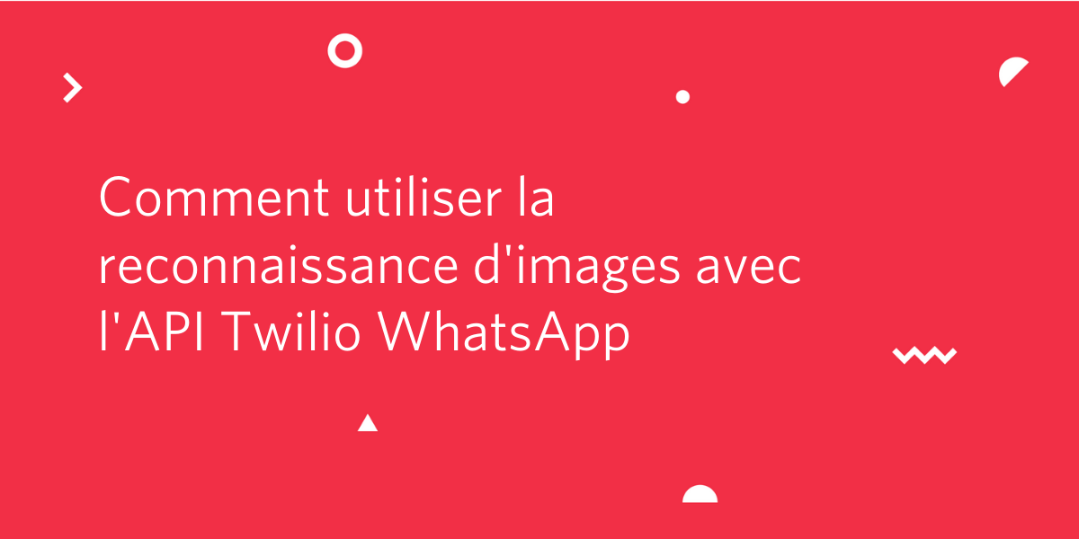 Comment utiliser la reconnaissance d'images avec l'API Twilio WhatsApp