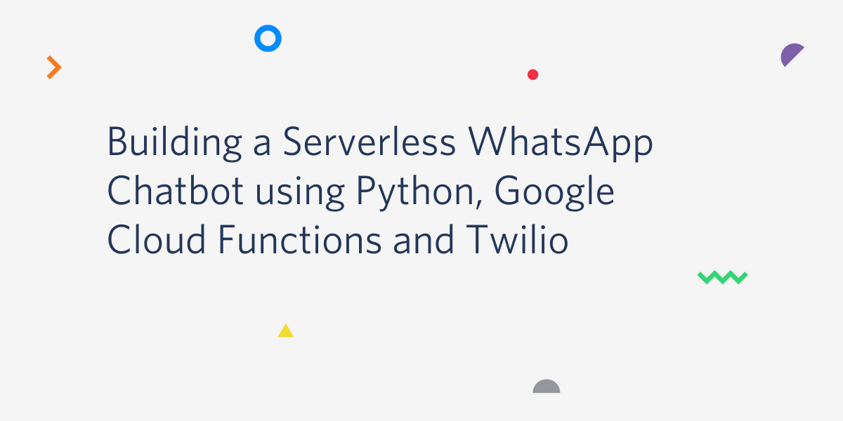 Building a Serverless WhatsApp Chatbot using Python, Google Cloud Functions and Twilio