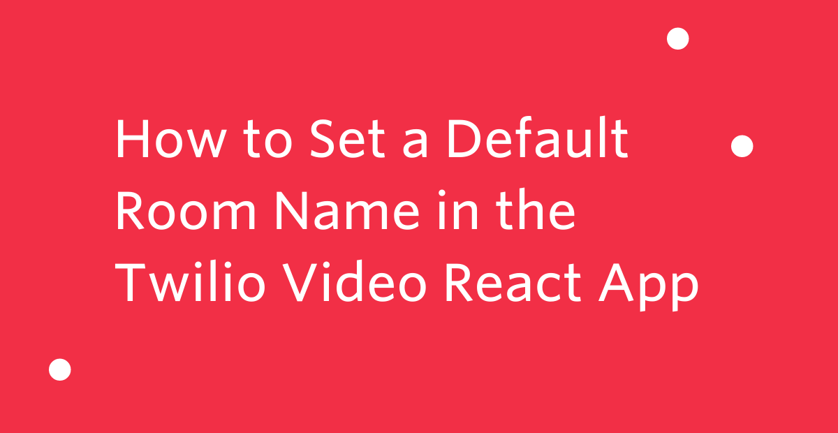 How to Set a Default Room Name in the Twilio Video React App