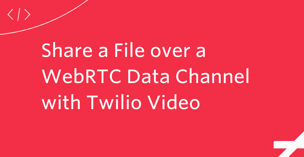 Share a File over a WebRTC Data Channel with Twilio Video
