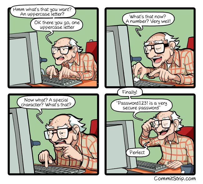 Hmm what&#x27;s that you want? An uppercase letter? Ok there you go, one uppercase letter.  What&#x27;s that now? A number? Very well!  Now what? A special character? What&#x27;s that?  Finally! "Password123! is a very secure password." Perfect