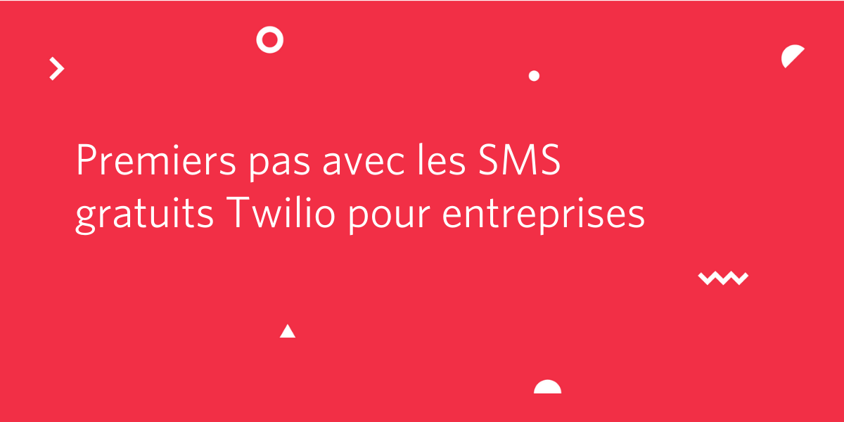 Premiers pas avec les SMS gratuits Twilio pour entreprises Premiers pas avec les SMS gratuits Twilio pour entreprises