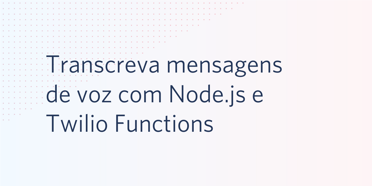 Transcreva mensagens de voz no Node.js com o Twilio Functions