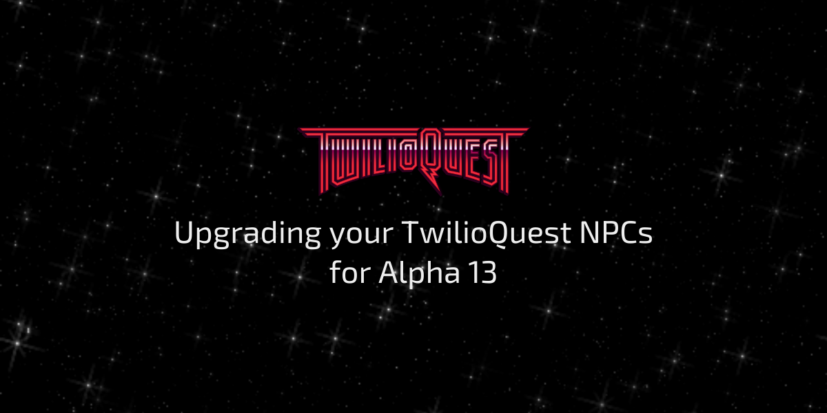 Upgrading your TwilioQuest NPCs for Alpha 13