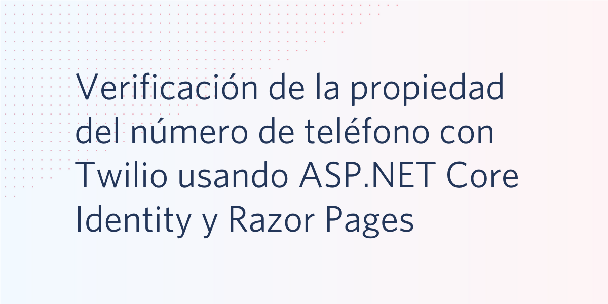 Verificación de la propiedad del número de teléfono con Twilio usando ASP.NET Core Identity y Razor Pages