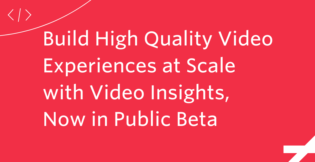 Build High Quality Video Experiences at Scale with Video Insights, Now in Public Beta JP