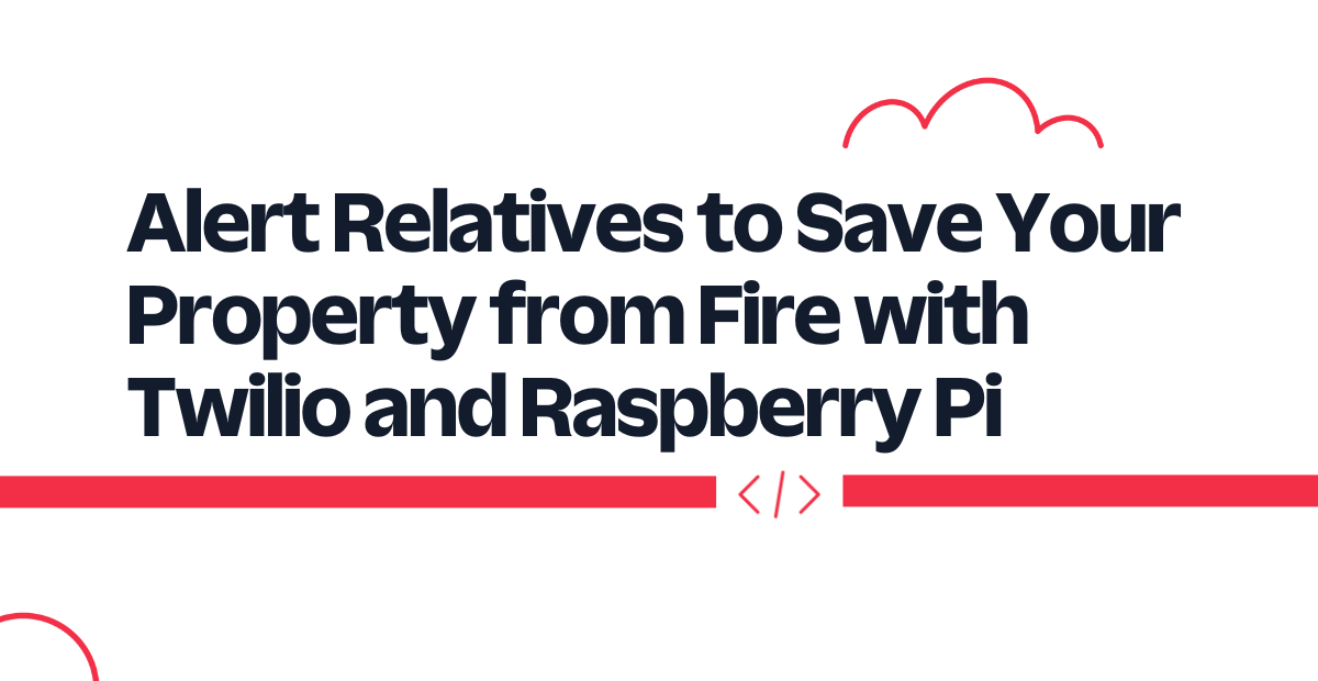 Alert Relatives to Save Your Property from Fire with Twilio and Raspberry Pi
