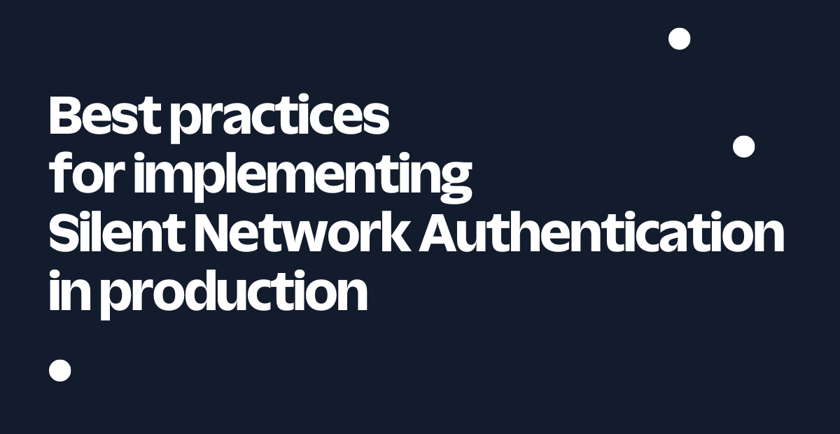 Best practices for implementing Silent Network Authentication in production Best practices for implementing Silent Network Authentication in production