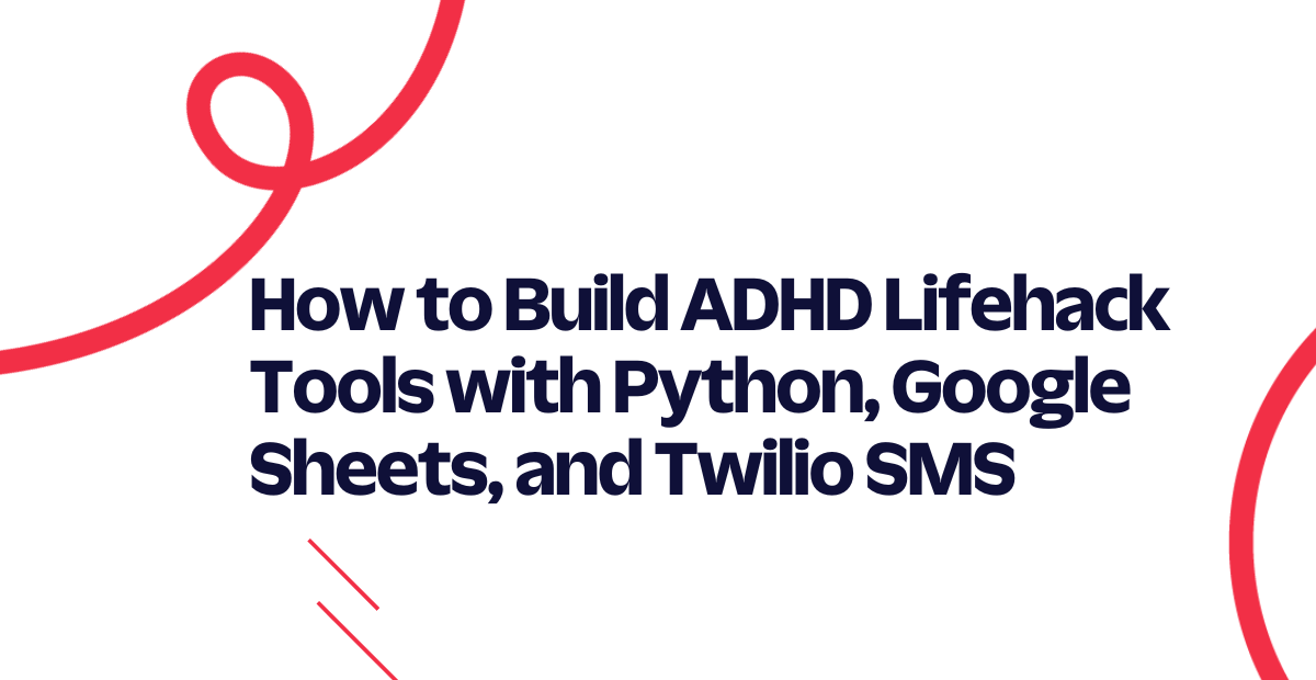 How to Build ADHD Lifehack Tools with Python, Google Sheets, and Twilio SMS How to Build ADHD Lifehack Tools with Python, Google Sheets, and Twilio SMS